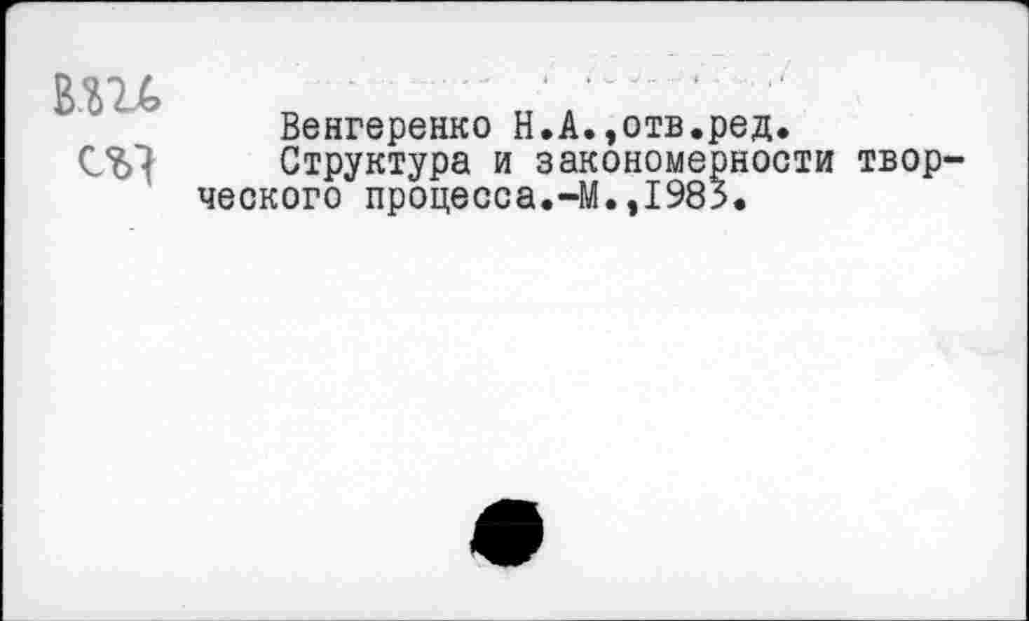 ﻿
Венгеренко Н.А.,отв.ред.
Структура и закономерности творческого процесса.-М.,1985.